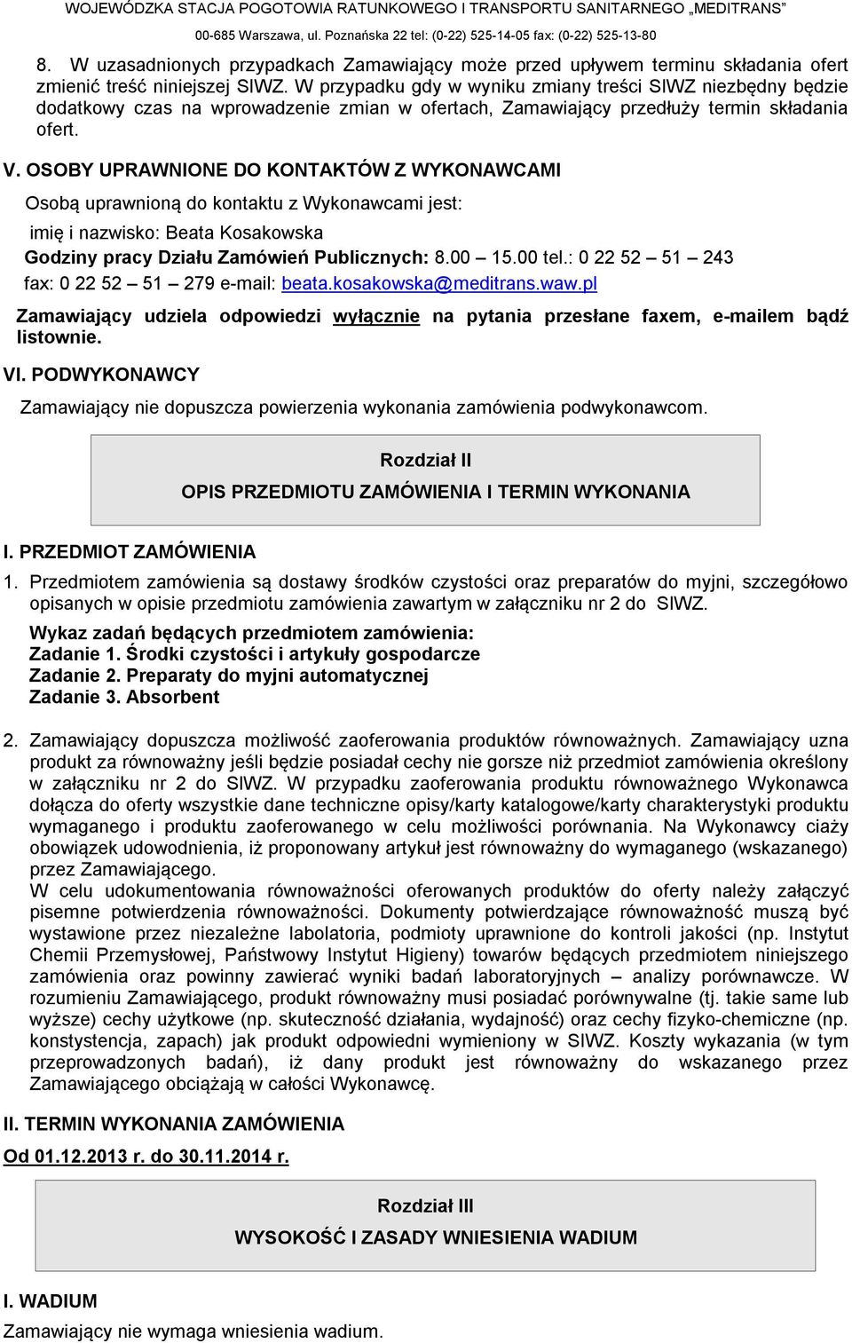 OSOBY UPRAWNIONE DO KONTAKTÓW Z WYKONAWCAMI Osobą uprawnioną do kontaktu z Wykonawcami jest: imię i nazwisko: Beata Kosakowska Godziny pracy Działu Zamówień Publicznych: 8.00 15.00 tel.