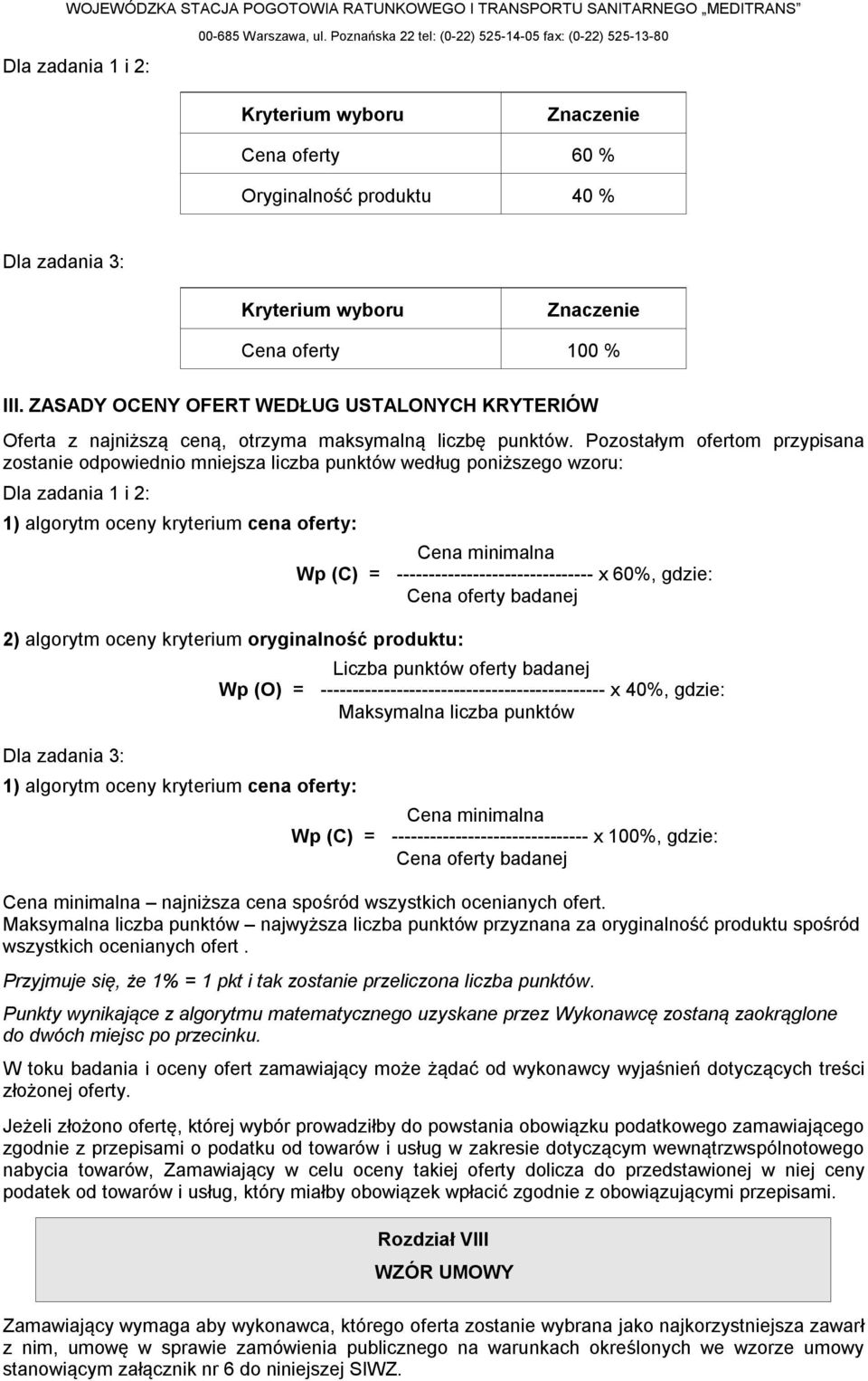 Pozostałym ofertom przypisana zostanie odpowiednio mniejsza liczba punktów według poniższego wzoru: Dla zadania 1 i 2: 1) algorytm oceny kryterium cena oferty: 2) algorytm oceny kryterium