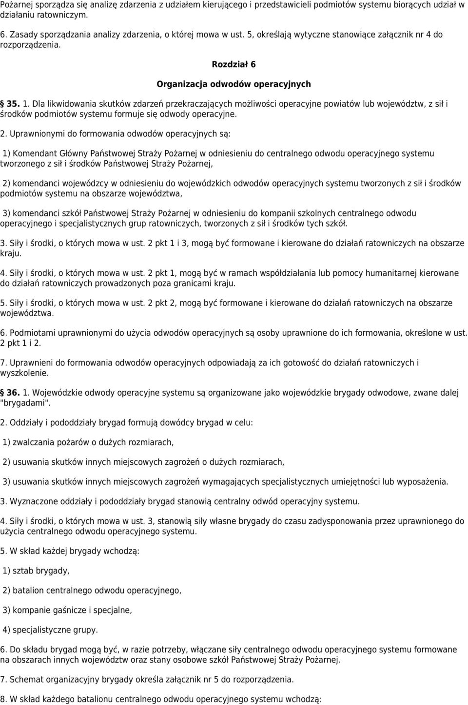 Dla likwidowania skutków zdarzeń przekraczających możliwości operacyjne powiatów lub województw, z sił i środków podmiotów systemu formuje się odwody operacyjne. 2.