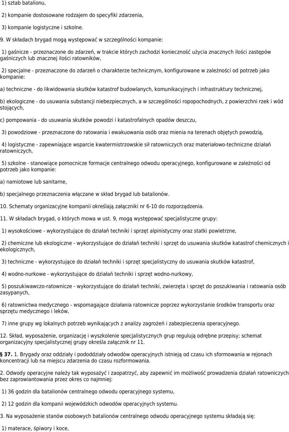 ilości ratowników, 2) specjalne - przeznaczone do zdarzeń o charakterze technicznym, konfigurowane w zależności od potrzeb jako kompanie: a) techniczne - do likwidowania skutków katastrof