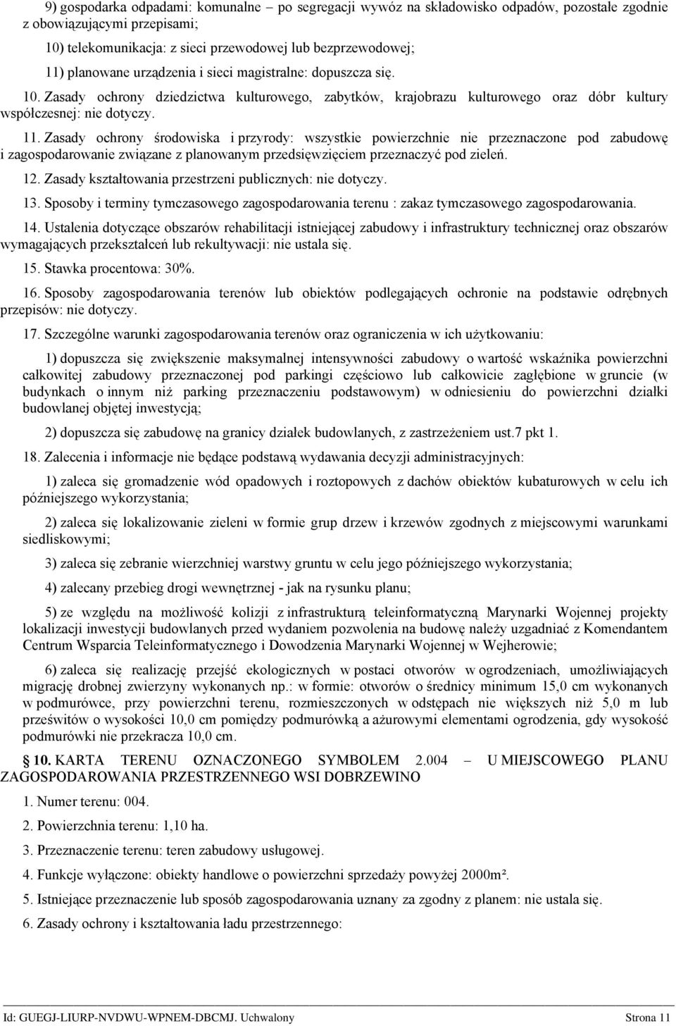 Zasady ochrony środowiska i przyrody: wszystkie powierzchnie nie przeznaczone pod zabudowę i zagospodarowanie związane z planowanym przedsięwzięciem przeznaczyć pod zieleń. 12.