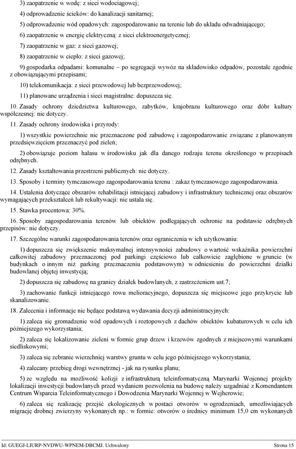 wywóz na składowisko odpadów, pozostałe zgodnie z obowiązującymi przepisami; 10) telekomunikacja: z sieci przewodowej lub bezprzewodowej; 11) planowane urządzenia i sieci magistralne: dopuszcza się.