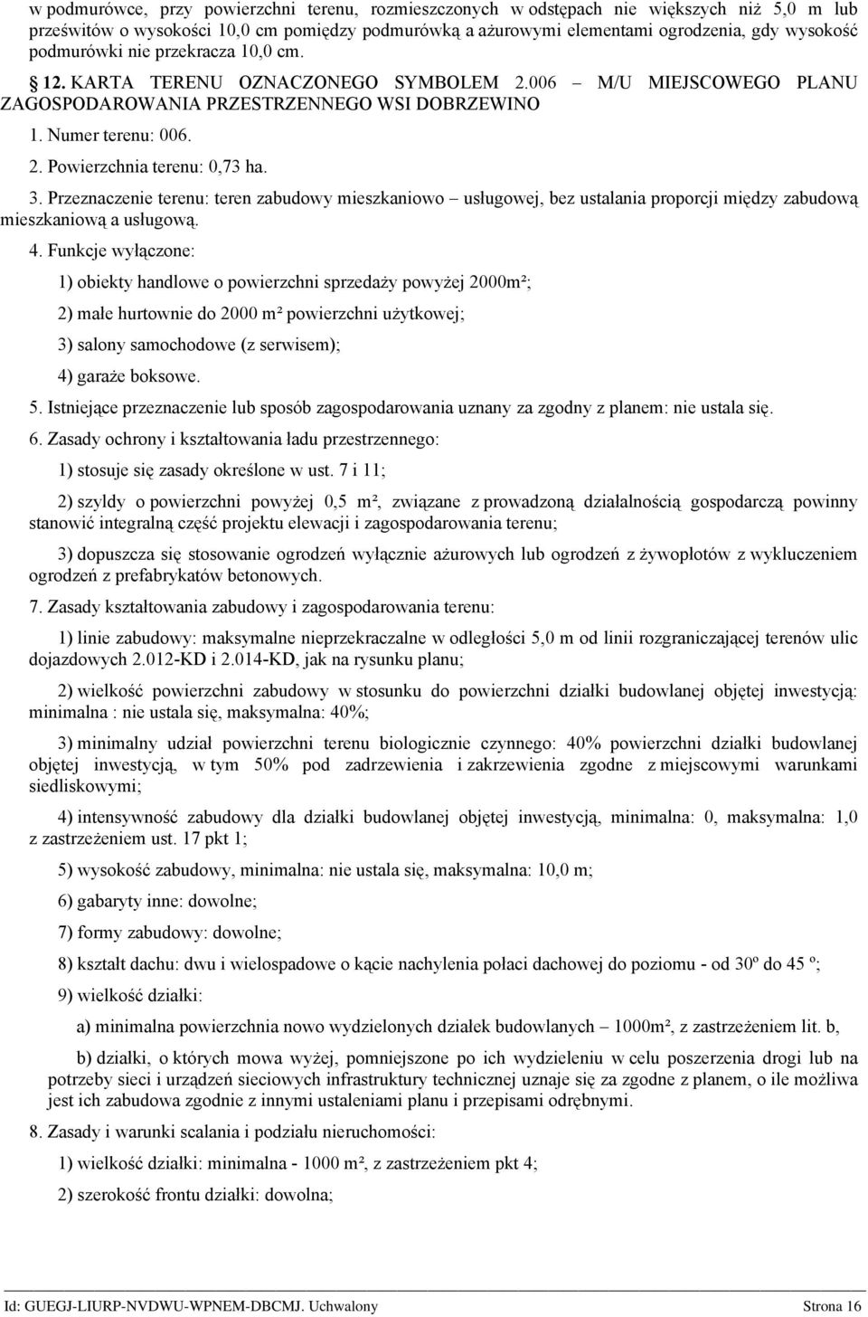 3. Przeznaczenie terenu: teren zabudowy mieszkaniowo usługowej, bez ustalania proporcji między zabudową mieszkaniową a usługową. 4.