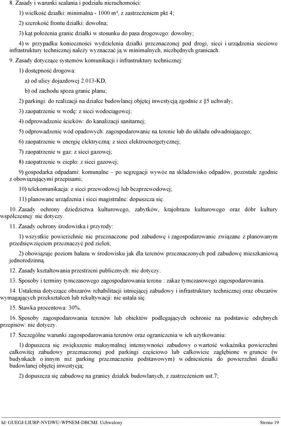 niezbędnych granicach. 9. Zasady dotyczące systemów komunikacji i infrastruktury technicznej: 1) dostępność drogowa: a) od ulicy dojazdowej 2.