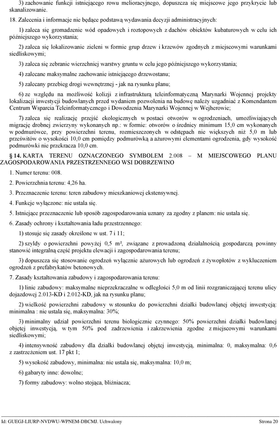 wykorzystania; 2) zaleca się lokalizowanie zieleni w formie grup drzew i krzewów zgodnych z miejscowymi warunkami 3) zaleca się zebranie wierzchniej warstwy gruntu w celu jego późniejszego