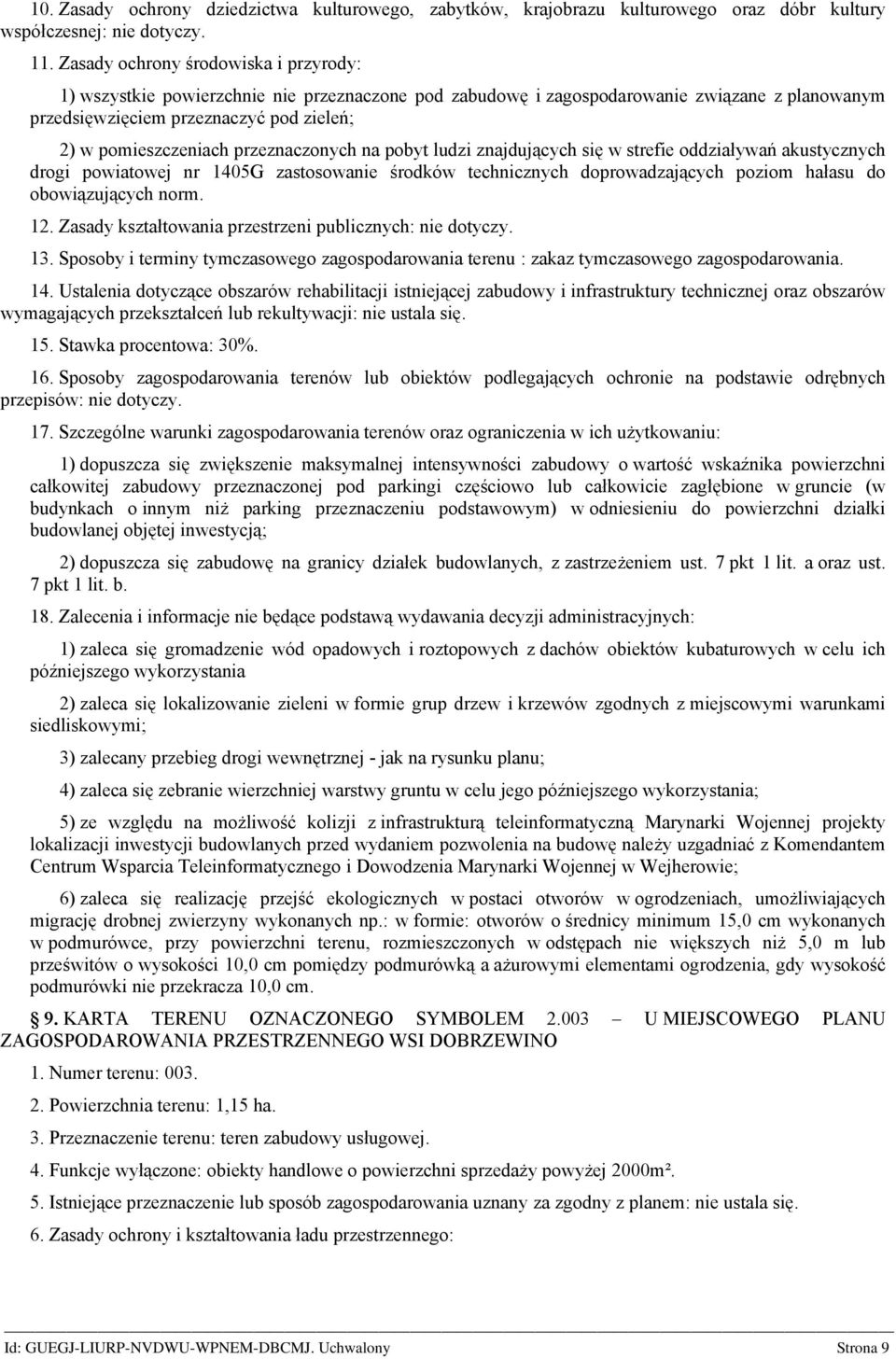 przeznaczonych na pobyt ludzi znajdujących się w strefie oddziaływań akustycznych drogi powiatowej nr 1405G zastosowanie środków technicznych doprowadzających poziom hałasu do obowiązujących norm. 12.