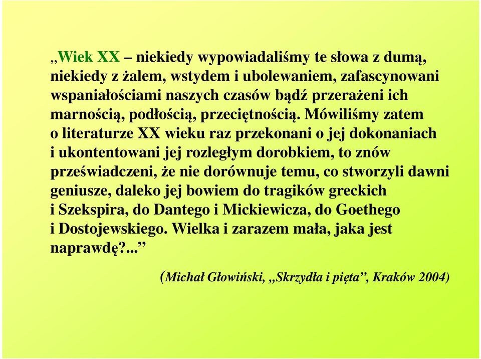 Mówiliśmy zatem o literaturze XX wieku raz przekonani o jej dokonaniach i ukontentowani jej rozległym dorobkiem, to znów przeświadczeni, że nie