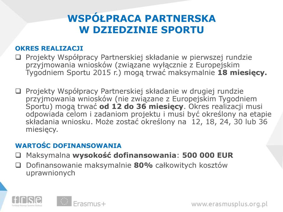 Projekty Współpracy Partnerskiej składanie w drugiej rundzie przyjmowania wniosków (nie związane z Europejskim Tygodniem Sportu) mogą trwać od 12 do 36 miesięcy.