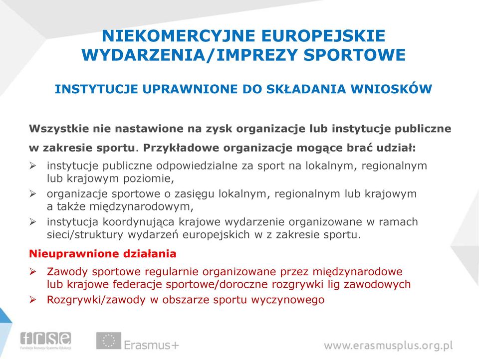 Przykładowe organizacje mogące brać udział: instytucje publiczne odpowiedzialne za sport na lokalnym, regionalnym lub krajowym poziomie, organizacje sportowe o zasięgu lokalnym,