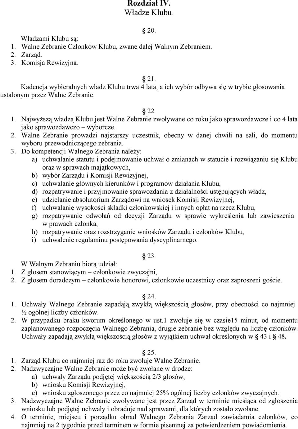 Najwyższą władzą Klubu jest Walne Zebranie zwoływane co roku jako sprawozdawcze i co 4 lata jako sprawozdawczo wyborcze. 2.