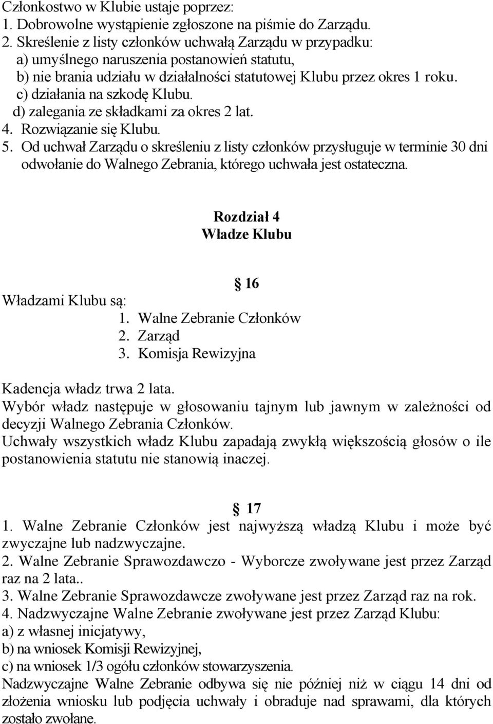 c) działania na szkodę Klubu. d) zalegania ze składkami za okres 2 lat. 4. Rozwiązanie się Klubu. 5.