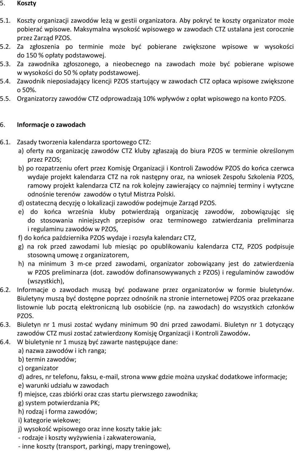 Za zawodnika zgłoszonego, a nieobecnego na zawodach może być pobierane wpisowe w wysokości do 50 % opłaty podstawowej. 5.4.