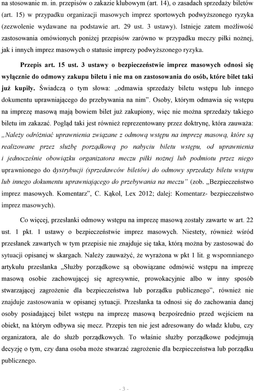 Istnieje zatem możliwość zastosowania omówionych poniżej przepisów zarówno w przypadku meczy piłki nożnej, jak i innych imprez masowych o statusie imprezy podwyższonego ryzyka. Przepis art. 15 ust.