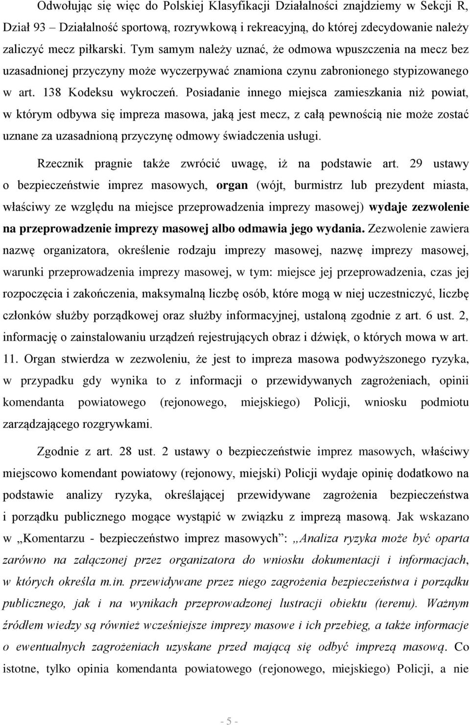 Posiadanie innego miejsca zamieszkania niż powiat, w którym odbywa się impreza masowa, jaką jest mecz, z całą pewnością nie może zostać uznane za uzasadnioną przyczynę odmowy świadczenia usługi.