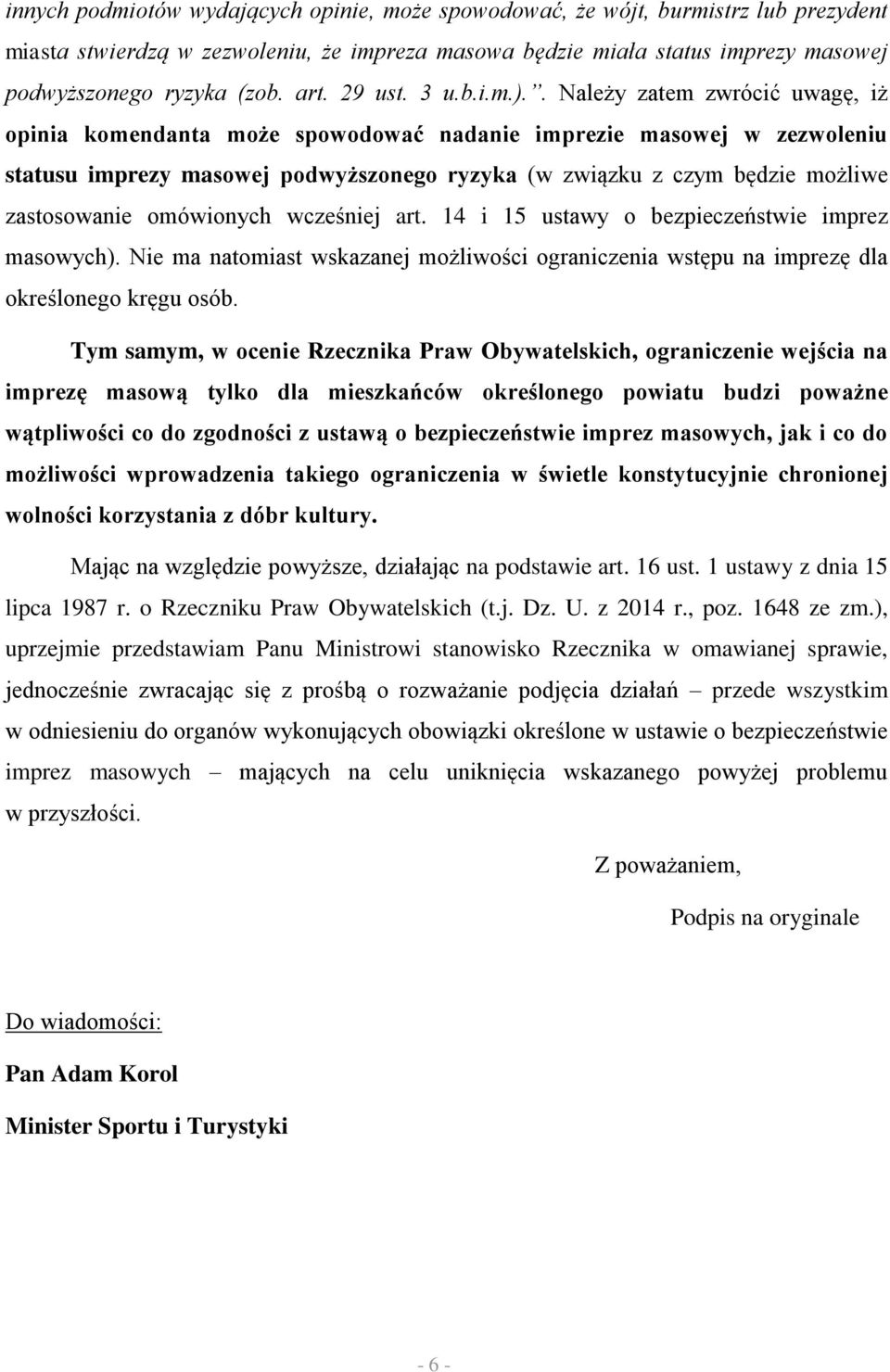 . Należy zatem zwrócić uwagę, iż opinia komendanta może spowodować nadanie imprezie masowej w zezwoleniu statusu imprezy masowej podwyższonego ryzyka (w związku z czym będzie możliwe zastosowanie