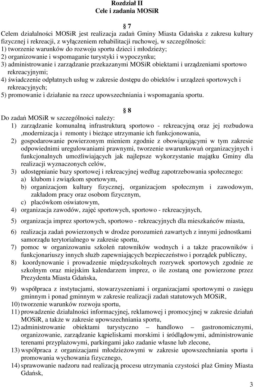 sportowo rekreacyjnymi; 4) świadczenie odpłatnych usług w zakresie dostępu do obiektów i urządzeń sportowych i rekreacyjnych; 5) promowanie i działanie na rzecz upowszechniania i wspomagania sportu.