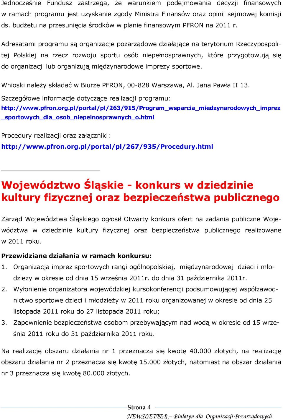 Adresatami programu są organizacje pozarządowe działające na terytorium Rzeczypospolitej Polskiej na rzecz rozwoju sportu osób niepełnosprawnych, które przygotowują się do organizacji lub organizują