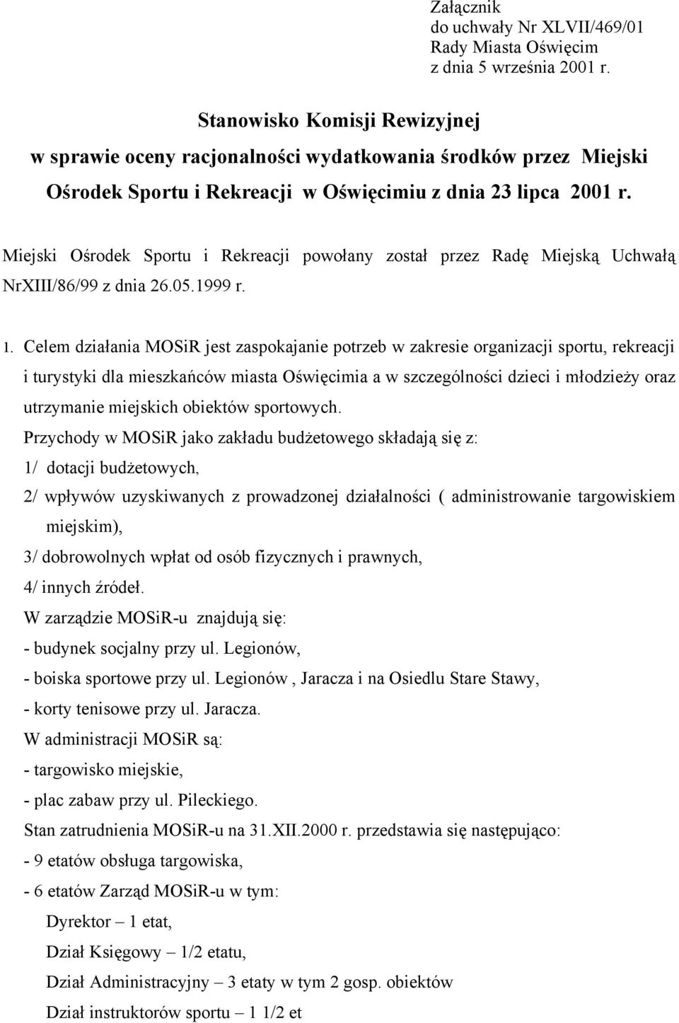 Miejski Ośrodek Sportu i Rekreacji powołany został przez Radę Miejską Uchwałą NrXIII/86/99 z dnia 26.05.1999 r. 1.