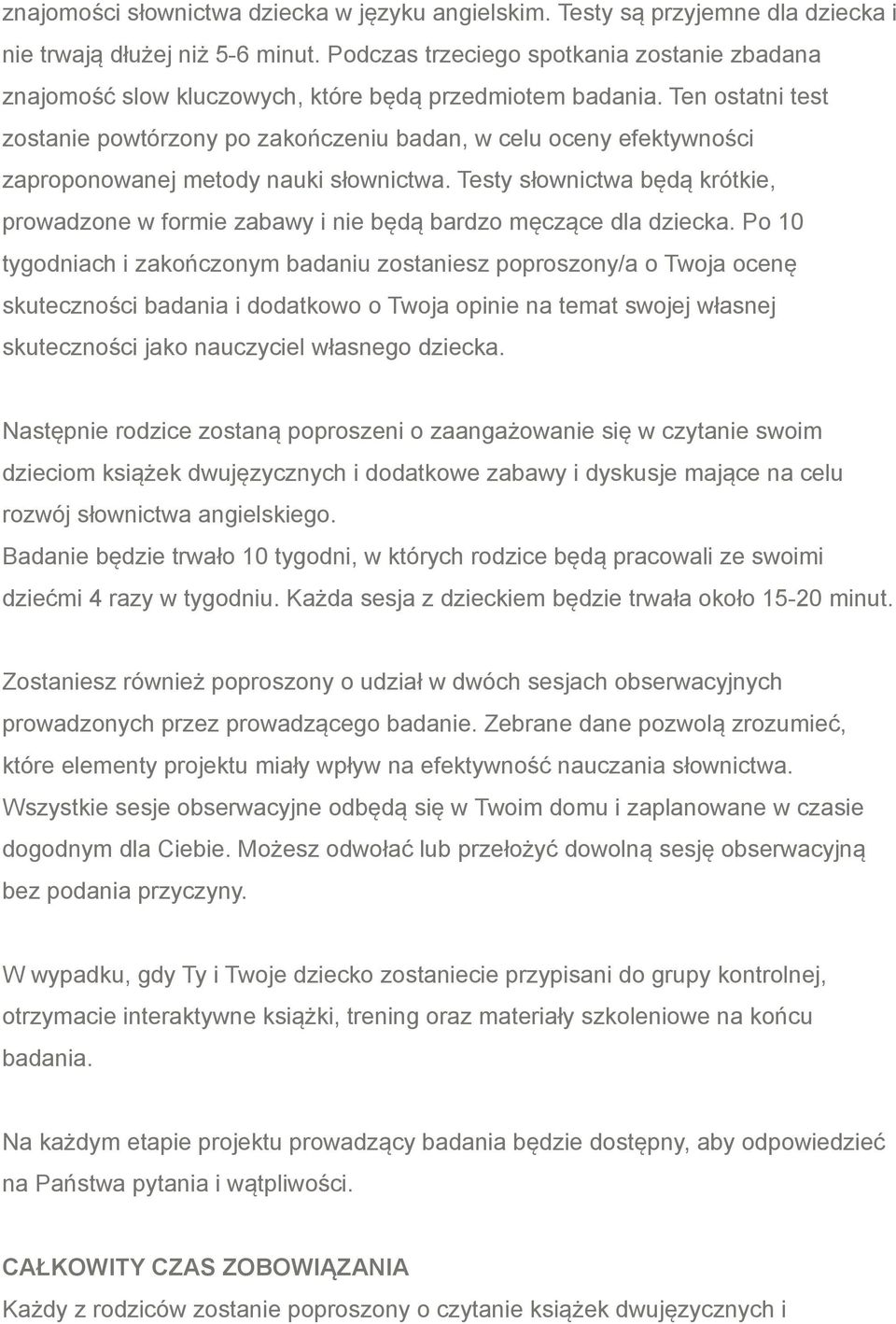 Ten ostatni test zostanie powtórzony po zakończeniu badan, w celu oceny efektywności zaproponowanej metody nauki słownictwa.