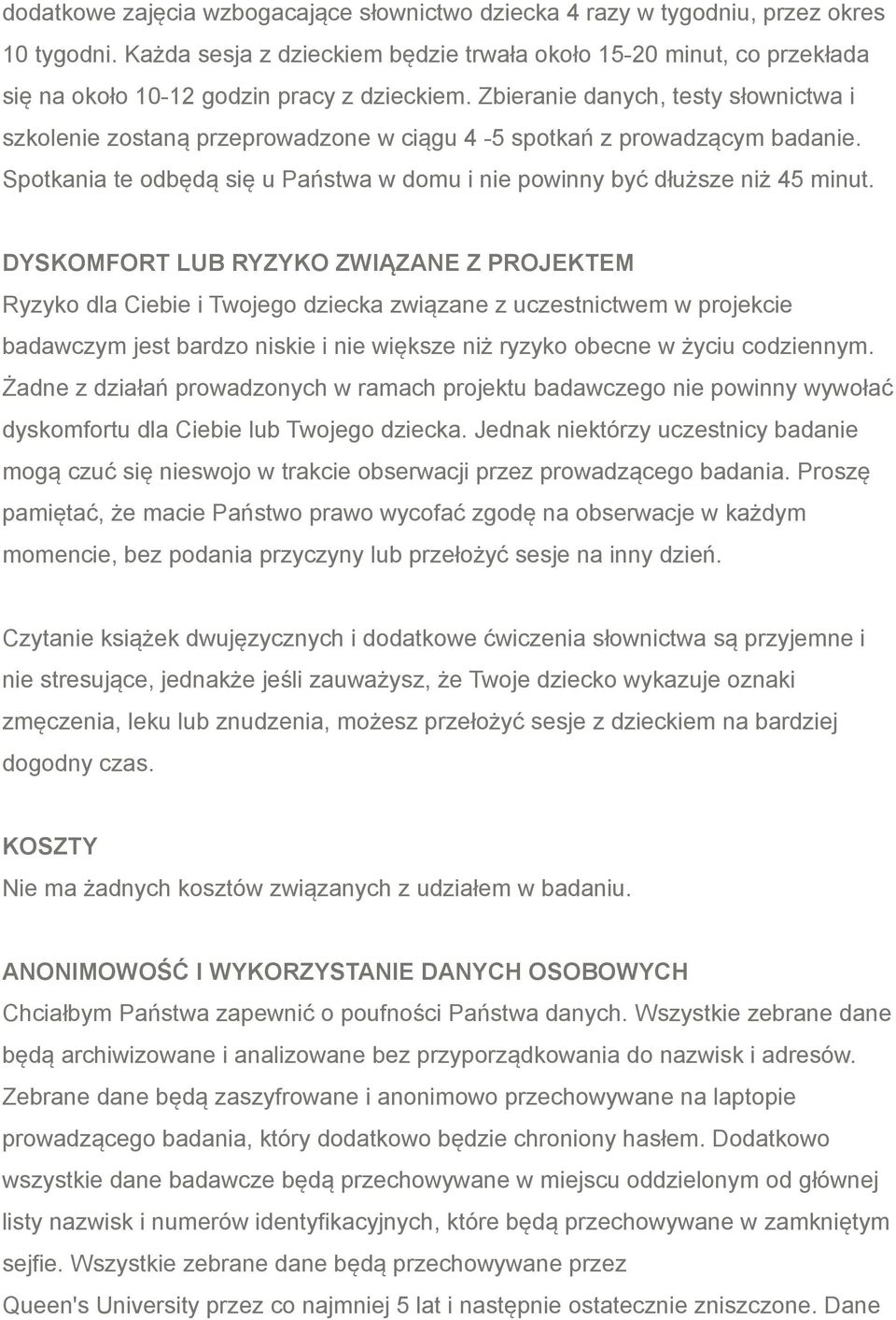 Zbieranie danych, testy słownictwa i szkolenie zostaną przeprowadzone w ciągu 4-5 spotkań z prowadzącym badanie. Spotkania te odbędą się u Państwa w domu i nie powinny być dłuższe niż 45 minut.