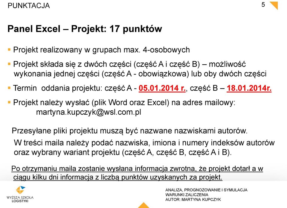 05.01.2014 r., część B 18.01.2014r. Projekt należy wysłać (plik Word oraz Excel) na adres mailowy: martyna.kupczyk@wsl.com.