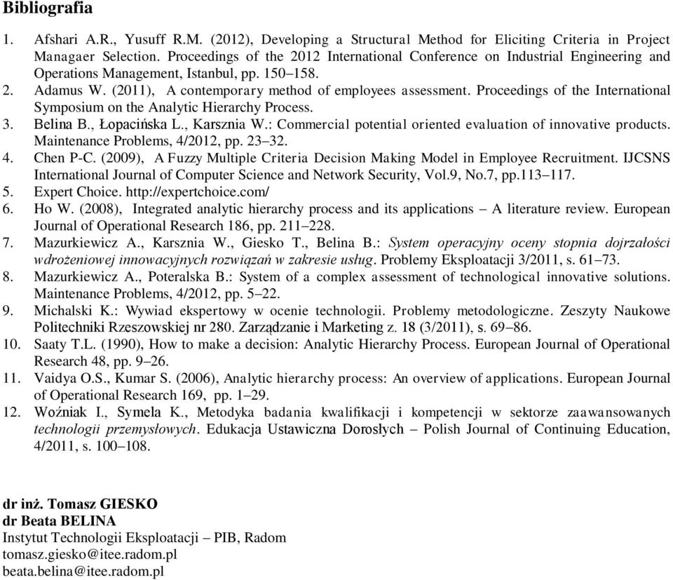 Proceedings of the International Symposium on the Analytic Hierarchy Process. 3. Belina B., Łopacińska L., Karsznia W.: Commercial potential oriented evaluation of innovative products.