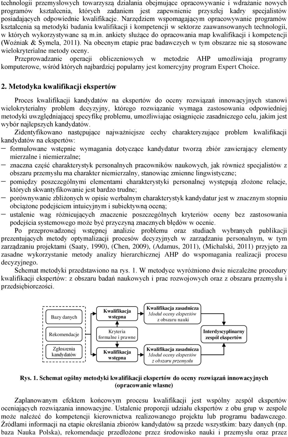 Narzędziem wspomagającym opracowywanie programów kształcenia są metodyki badania kwalifikacji i kompetencji w sektorze zaawansowanych technologii, w których wykorzystywane są m.in.