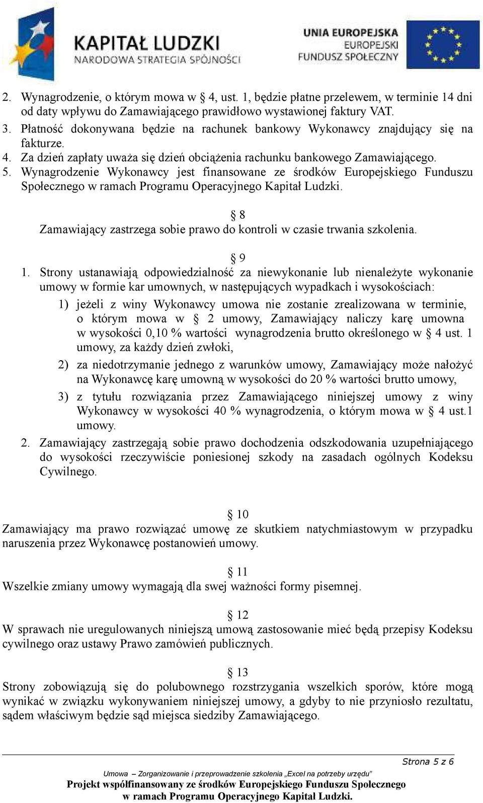 Wynagrodzenie Wykonawcy jest finansowane ze środków Europejskiego Funduszu Społecznego 8 Zamawiający zastrzega sobie prawo do kontroli w czasie trwania szkolenia. 9 1.