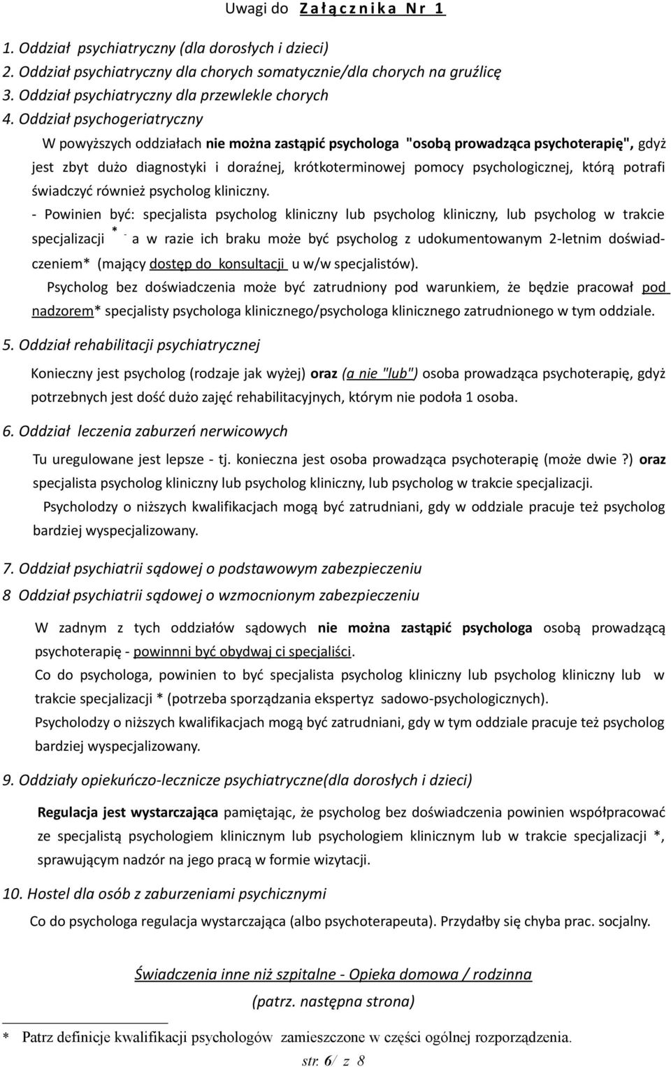 Oddział psychogeriatryczny W powyższych oddziałach nie można zastąpić psychologa "osobą prowadząca psychoterapię", gdyż jest zbyt dużo diagnostyki i doraźnej, krótkoterminowej pomocy psychologicznej,