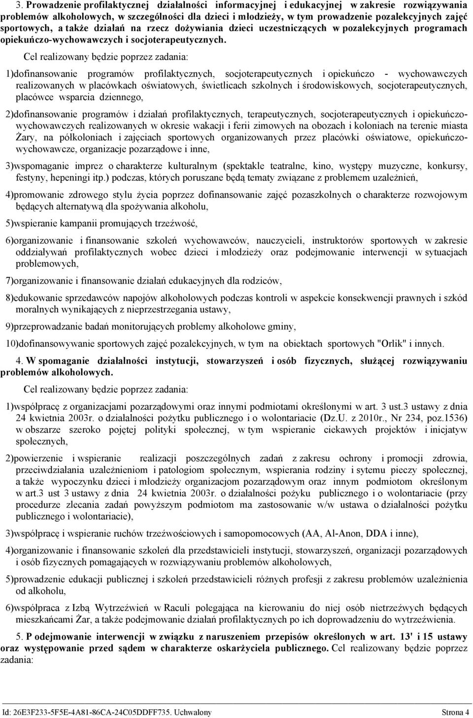 Cel realizowany będzie poprzez zadania: 1)dofinansowanie programów profilaktycznych, socjoterapeutycznych i opiekuńczo - wychowawczych realizowanych w placówkach oświatowych, świetlicach szkolnych i