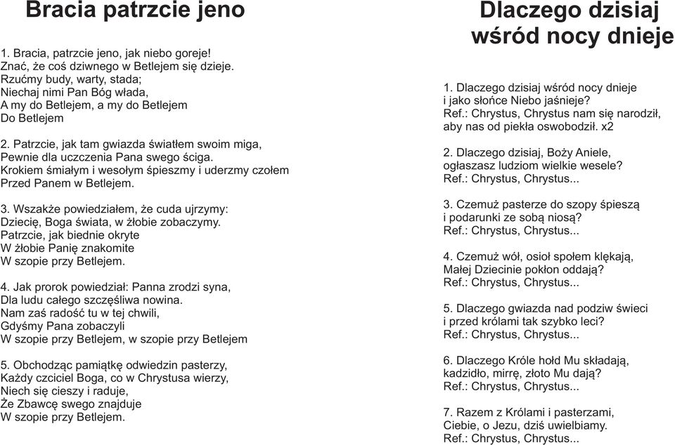 Krokiem œmia³ym i weso³ym œpieszmy i uderzmy czo³em Przed Panem w Betlejem. 3. Wszak e powiedzia³em, e cuda ujrzymy: Dzieciê, Boga œwiata, w ³obie zobaczymy.