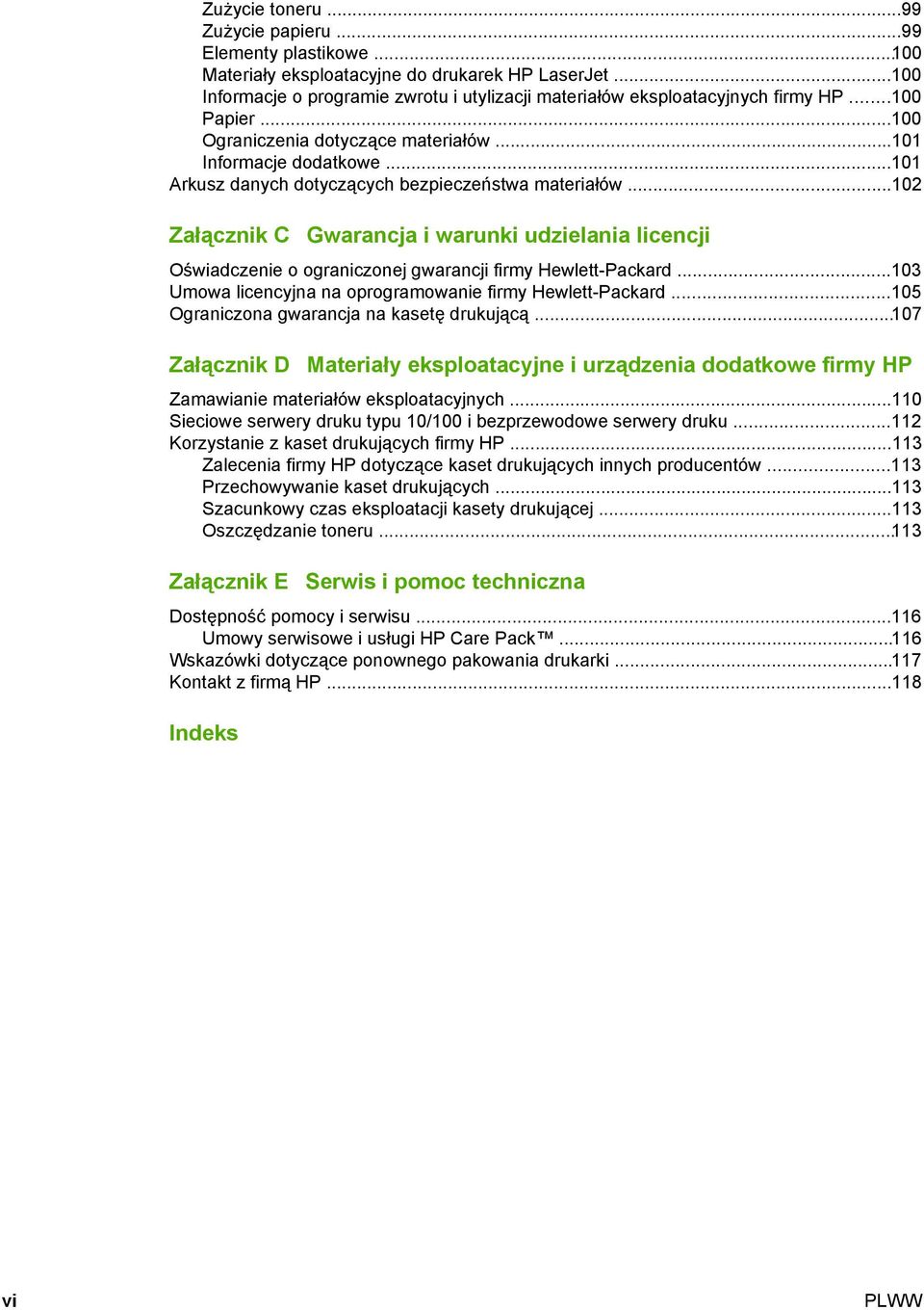 ..102 Załącznik C Gwarancja i warunki udzielania licencji Oświadczenie o ograniczonej gwarancji firmy Hewlett-Packard...103 Umowa licencyjna na oprogramowanie firmy Hewlett-Packard.