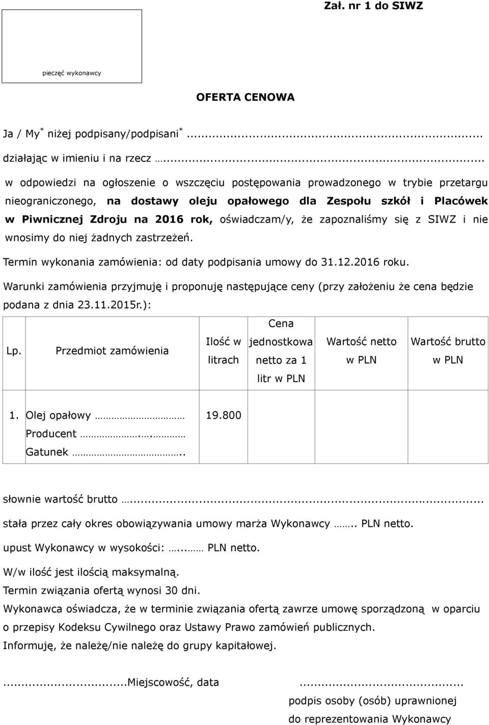 oświadczam/y, że zapoznaliśmy się z SIWZ i nie wnosimy do niej żadnych zastrzeżeń. Termin wykonania zamówienia: od daty podpisania umowy do 31.12.2016 roku.