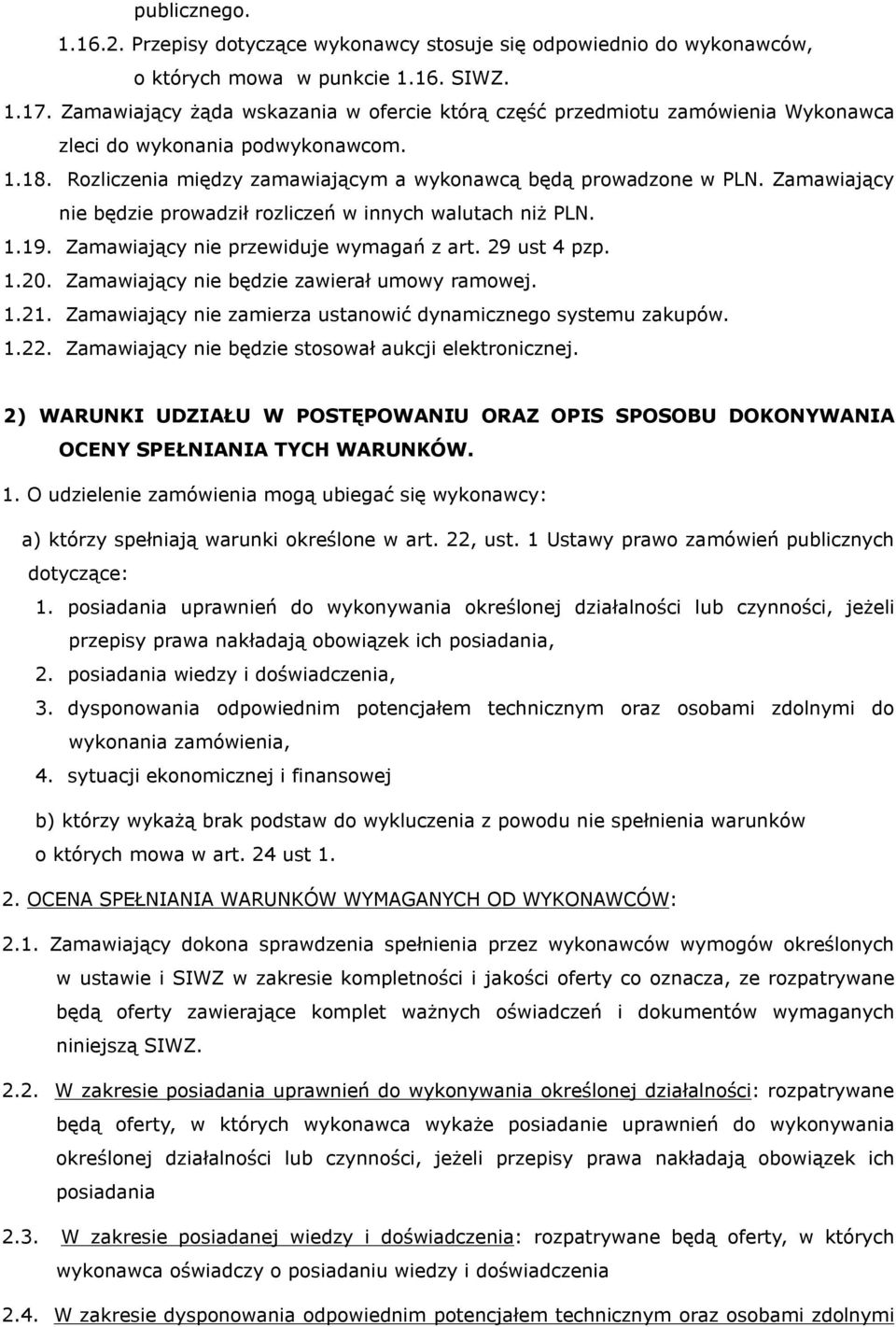 Zamawiający nie będzie prowadził rozliczeń w innych walutach niż PLN. 1.19. Zamawiający nie przewiduje wymagań z art. 29 ust 4 pzp. 1.20. Zamawiający nie będzie zawierał umowy ramowej. 1.21.