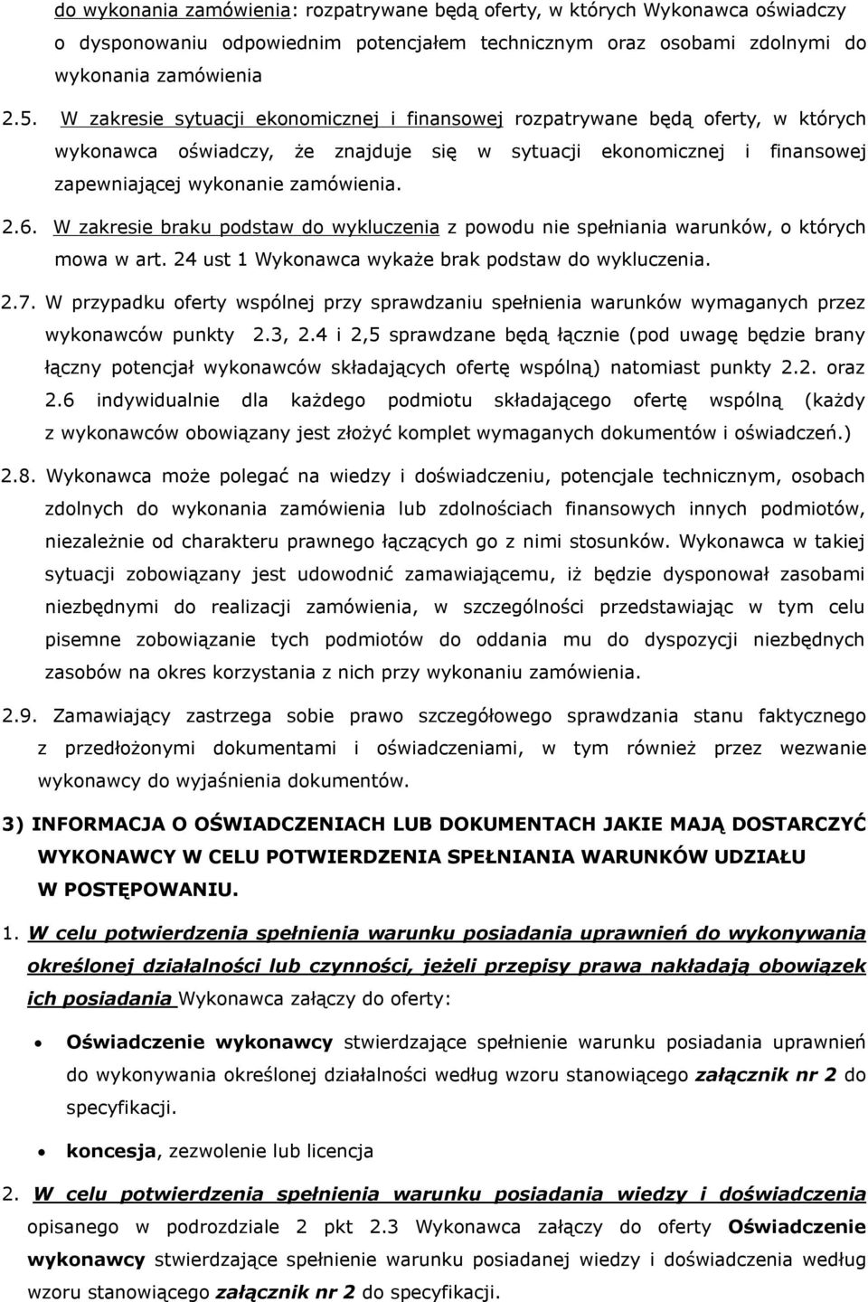 W zakresie braku podstaw do wykluczenia z powodu nie spełniania warunków, o których mowa w art. 24 ust 1 Wykonawca wykaże brak podstaw do wykluczenia. 2.7.