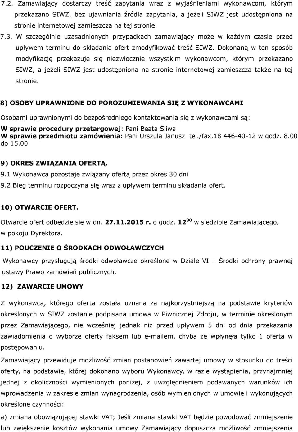 Dokonaną w ten sposób modyfikację przekazuje się niezwłocznie wszystkim wykonawcom, którym przekazano SIWZ, a jeżeli SIWZ jest udostępniona na stronie internetowej zamieszcza także na tej stronie.