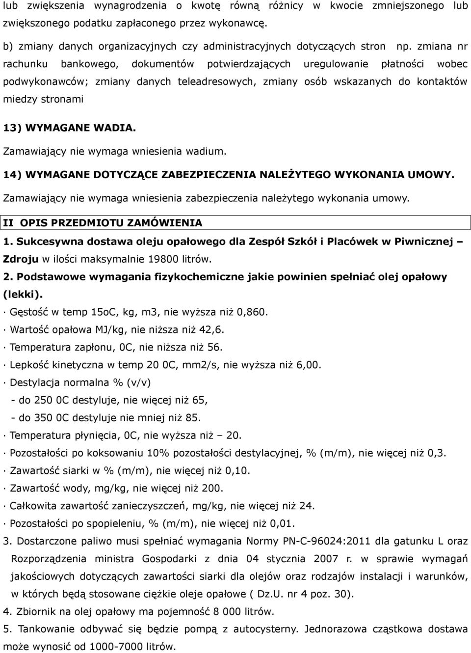 zmiana nr rachunku bankowego, dokumentów potwierdzających uregulowanie płatności wobec podwykonawców; zmiany danych teleadresowych, zmiany osób wskazanych do kontaktów miedzy stronami 13) WYMAGANE