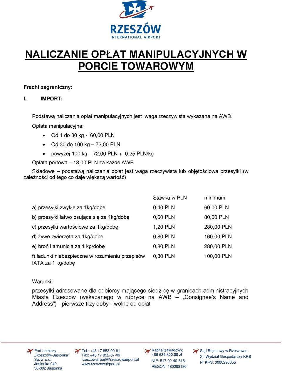 rzeczywista lub objętościowa przesyłki (w zależności od tego co daje większą wartość) Stawka w PLN minimum a) przesyłki zwykłe za 1kg/dobę 0,40 PLN 60,00 PLN b) przesyłki łatwo psujące się za