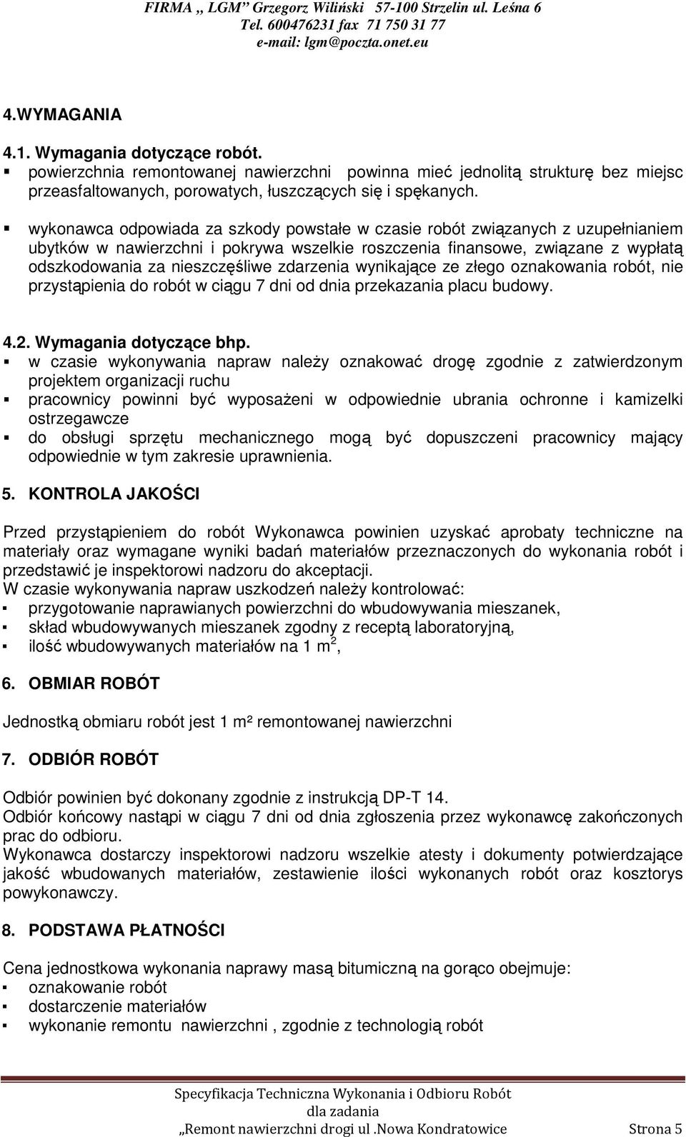 zdarzenia wynikające ze złego oznakowania robót, nie przystąpienia do robót w ciągu 7 dni od dnia przekazania placu budowy. 4.2. Wymagania dotyczące bhp.