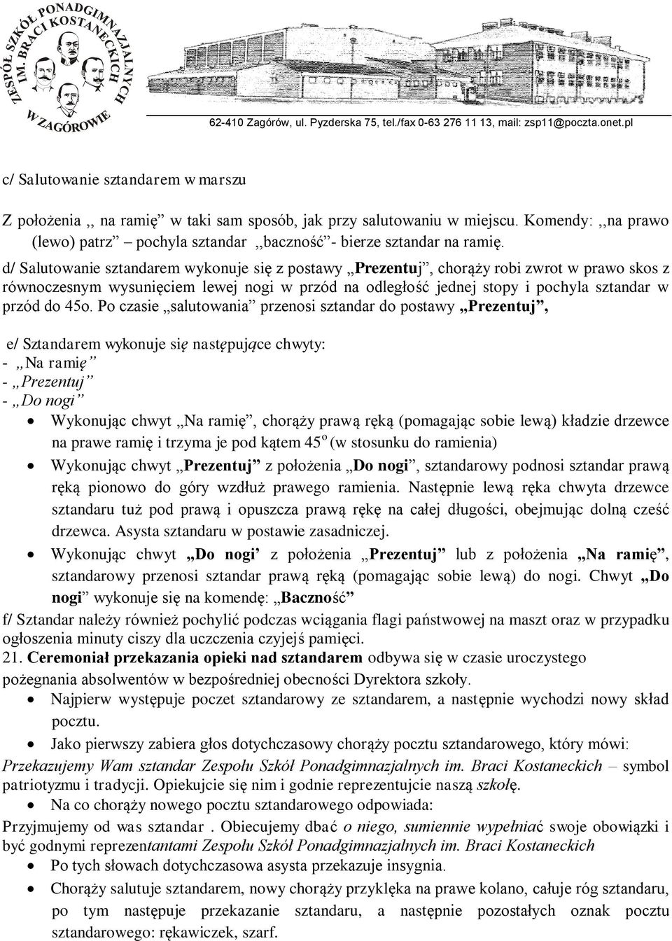 Po czasie salutowania przenosi sztandar do postawy Prezentuj, e/ Sztandarem wykonuje się następujące chwyty: - Na ramię - Prezentuj - Do nogi Wykonując chwyt Na ramię, chorąży prawą ręką (pomagając