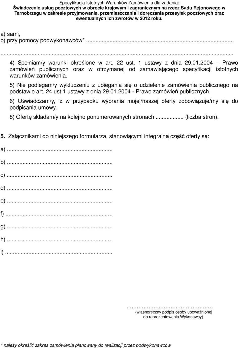 5) Nie podlegam/y wykluczeniu z ubiegania się o udzielenie zamówienia publicznego na podstawie art. 24 ust.1 ustawy z dnia 29.01.2004 - Prawo zamówień publicznych.