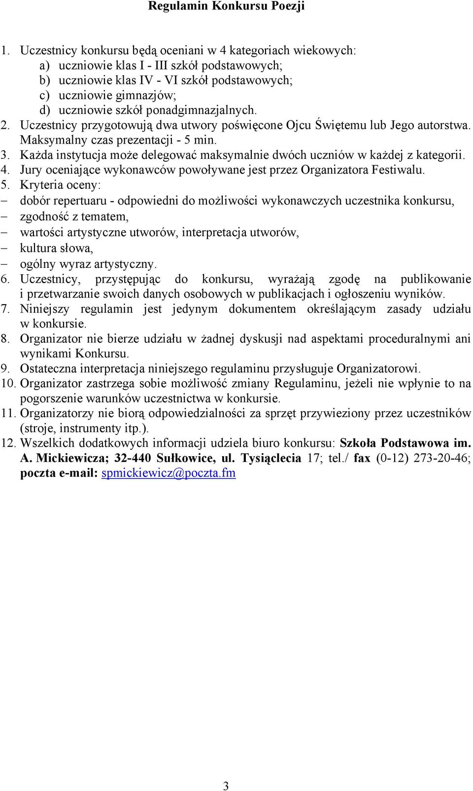 ponadgimnazjalnych. 2. Uczestnicy przygotowują dwa utwory poświęcone Ojcu Świętemu lub Jego autorstwa. Maksymalny czas prezentacji - 5 min. 3.