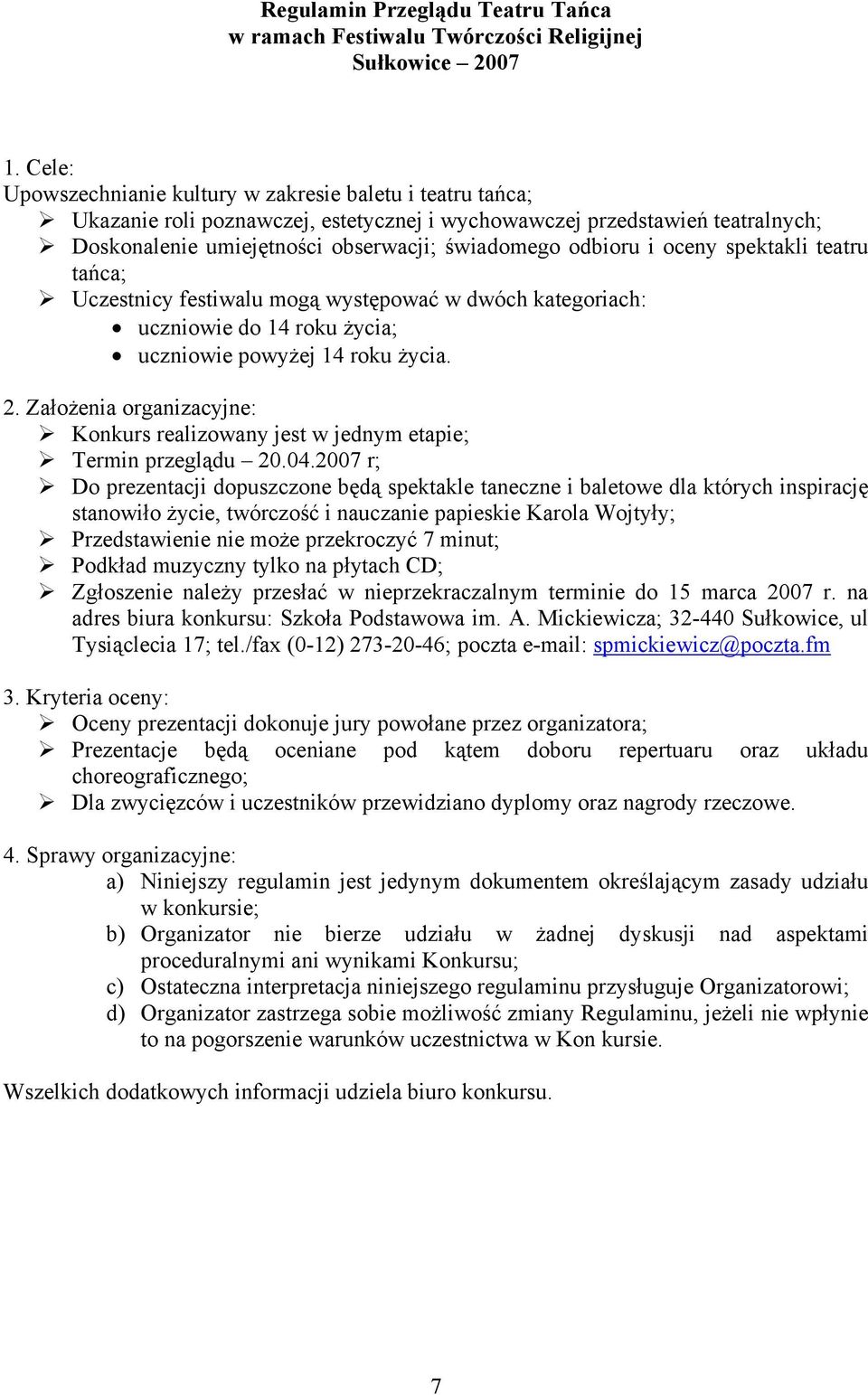 i oceny spektakli teatru tańca; Uczestnicy festiwalu mogą występować w dwóch kategoriach: uczniowie do 14 roku życia; uczniowie powyżej 14 roku życia. 2.