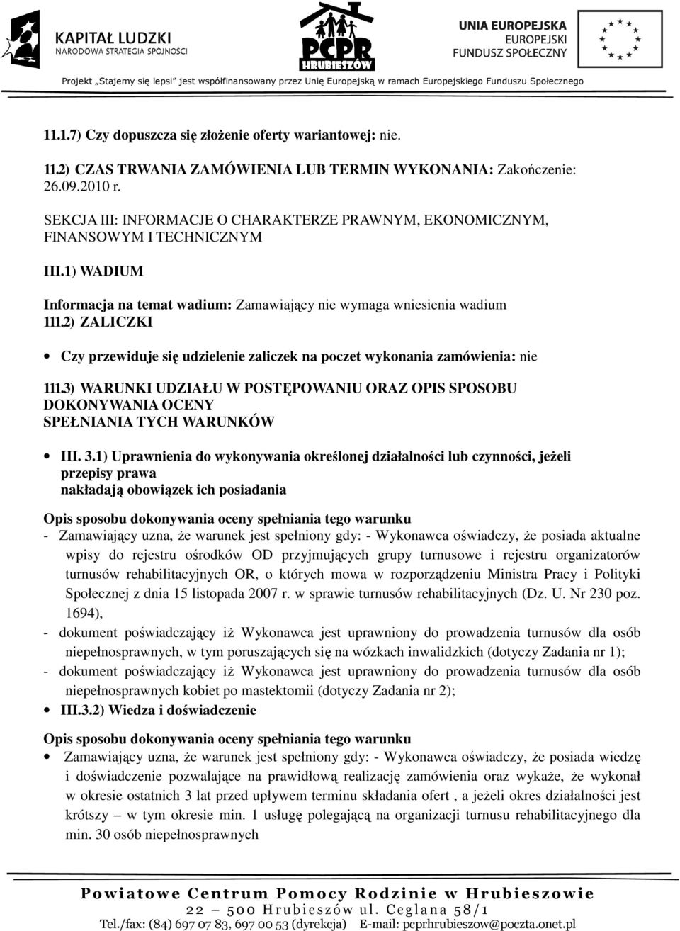 2) ZALICZKI Czy przewiduje się udzielenie zaliczek na poczet wykonania zamówienia: nie 111.3) WARUNKI UDZIAŁU W POSTĘPOWANIU ORAZ OPIS SPOSOBU DOKONYWANIA OCENY SPEŁNIANIA TYCH WARUNKÓW III. 3.