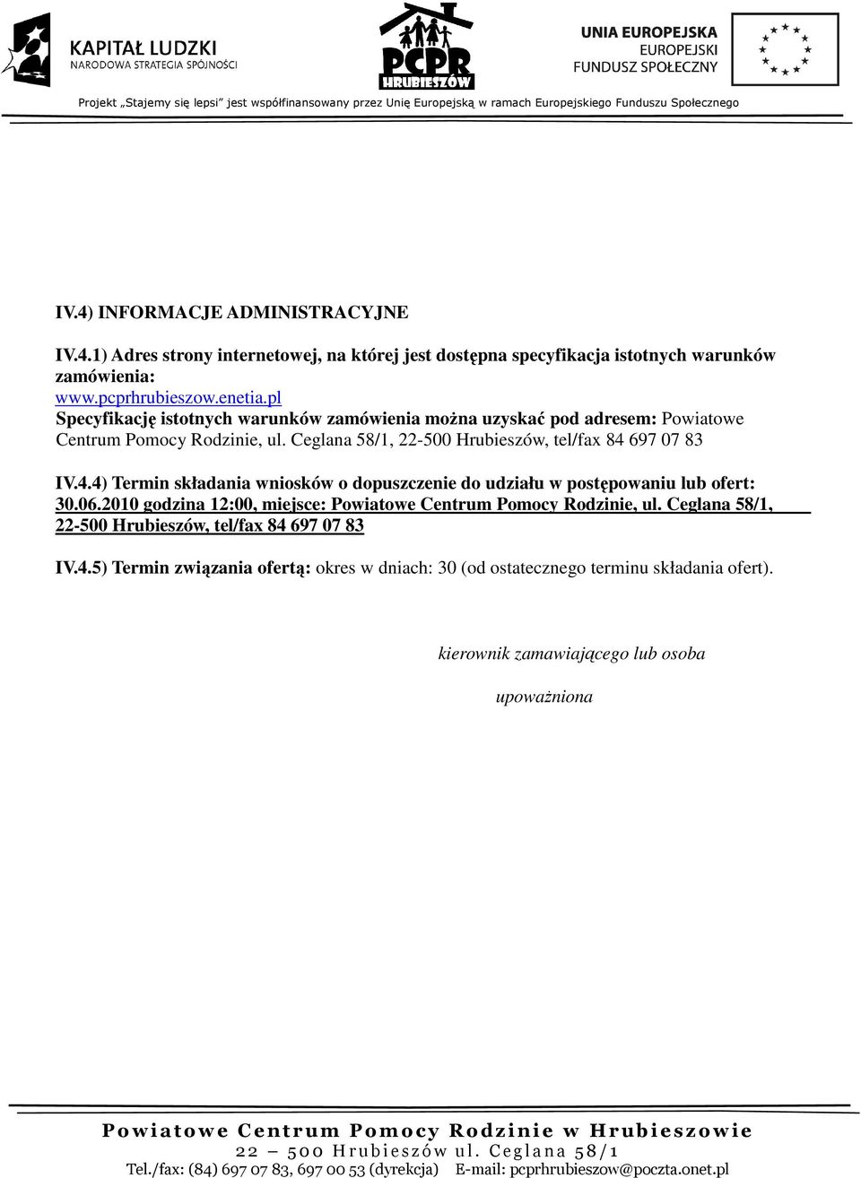 697 07 83 IV.4.4) Termin składania wniosków o dopuszczenie do udziału w postępowaniu lub ofert: 30.06.2010 godzina 12:00, miejsce: Powiatowe Centrum Pomocy Rodzinie, ul.