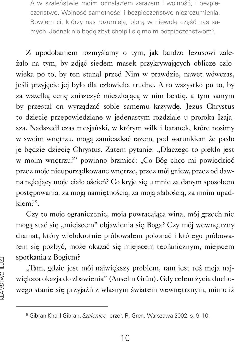 KŁAMSTWO ILUZJI Z upodobaniem rozmyślamy o tym, jak bardzo Jezusowi zależało na tym, by zdjąć siedem masek przykrywających oblicze człowieka po to, by ten stanął przed Nim w prawdzie, nawet wówczas,