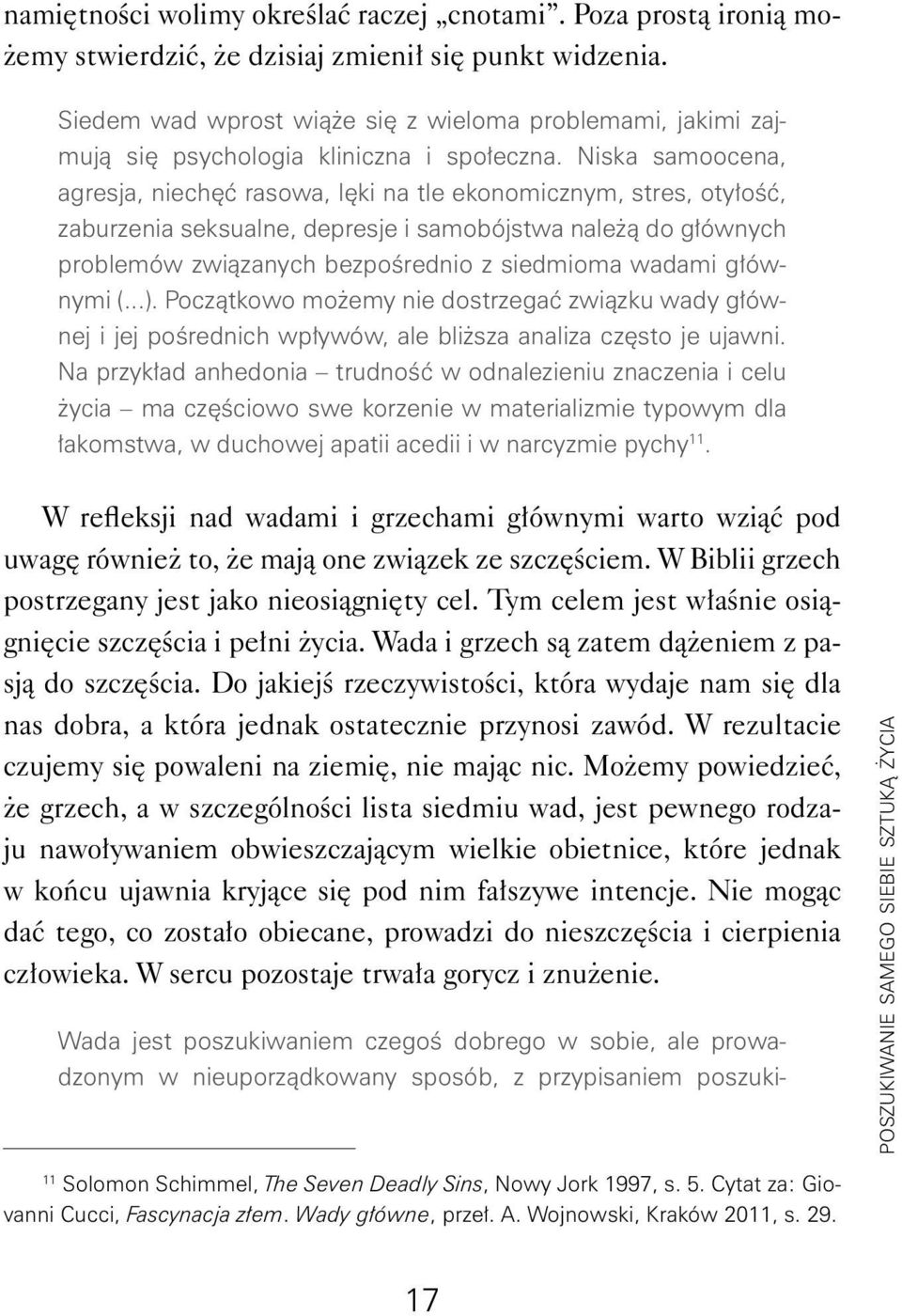 Niska samoocena, agresja, niechęć rasowa, lęki na tle ekonomicznym, stres, otyłość, zaburzenia seksualne, depresje i samobójstwa należą do głównych problemów związanych bezpośrednio z siedmioma