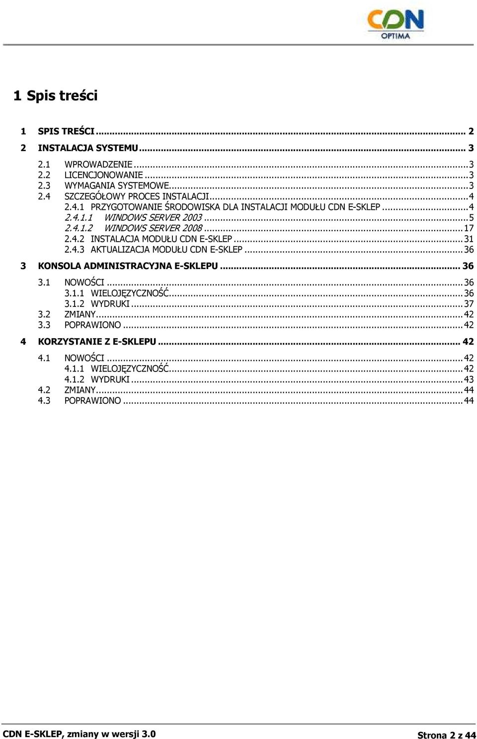 ..31 2.4.3 AKTUALIZACJA MODUŁU CDN E-SKLEP...36 3 KONSOLA ADMINISTRACYJNA E-SKLEPU... 36 3.1 NOWOŚCI...36 3.1.1 WIELOJĘZYCZNOŚĆ...36 3.1.2 WYDRUKI...37 3.2 ZMIANY...42 3.