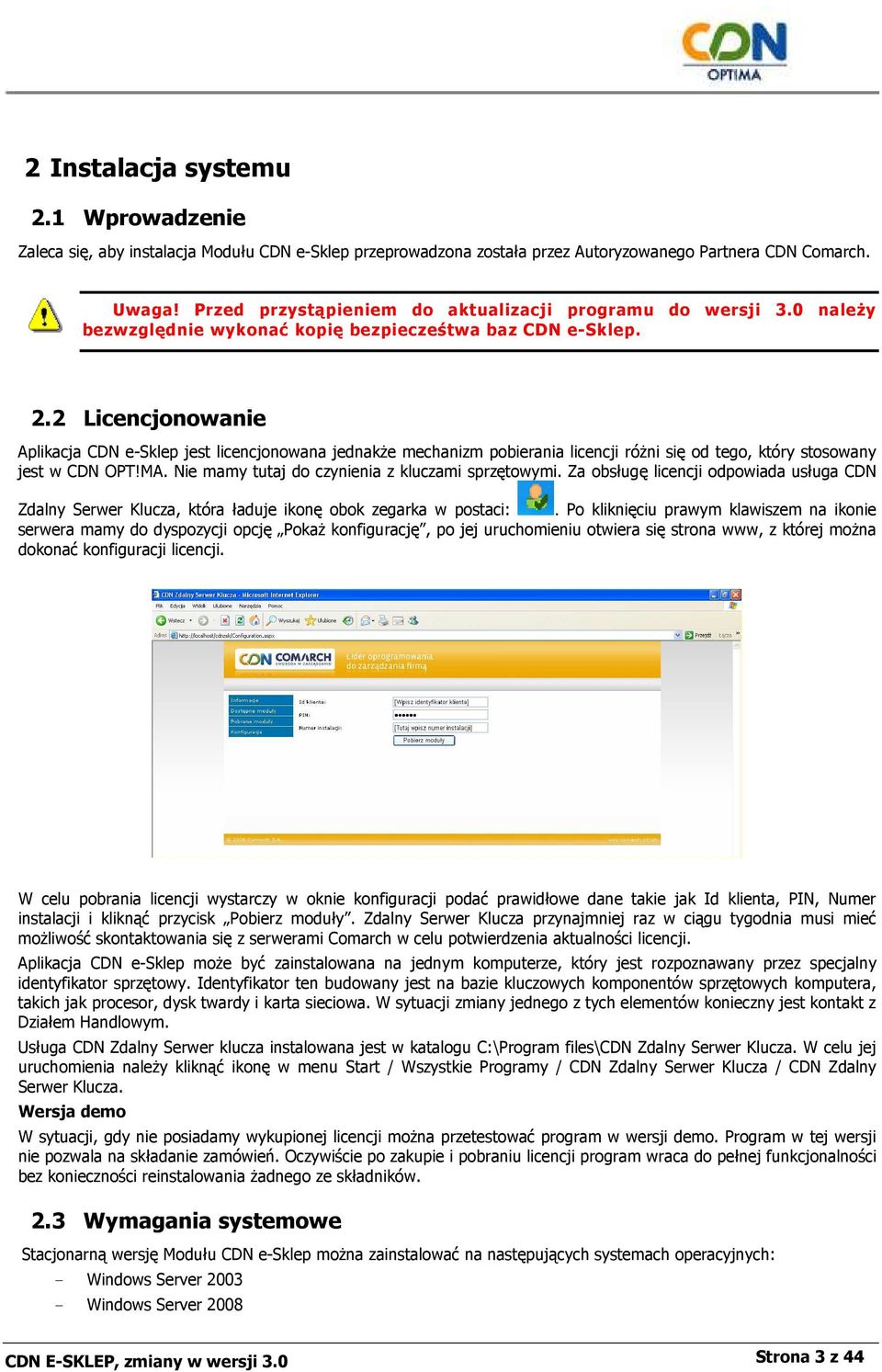 2 Licencjonowanie Aplikacja CDN e-sklep jest licencjonowana jednakŝe mechanizm pobierania licencji róŝni się od tego, który stosowany jest w CDN OPT!MA.