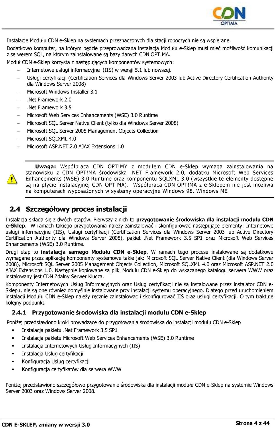 Moduł CDN e-sklep korzysta z następujących komponentów systemowych: - Internetowe usługi informacyjne (IIS) w wersji 5.1 lub nowszej.